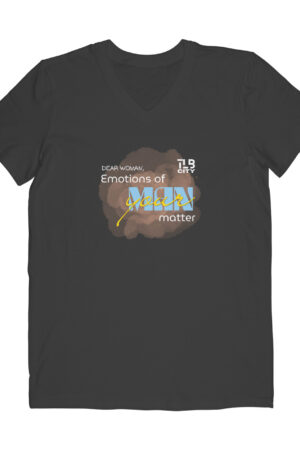 Dear Woman, Emotions of your Man Matter V-Neck T-Shirt